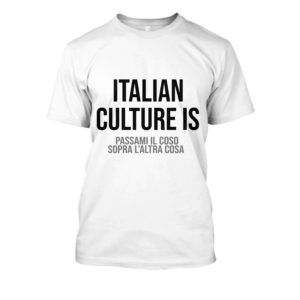 Italian culture is: passami il coso sopra l'altra cosa.